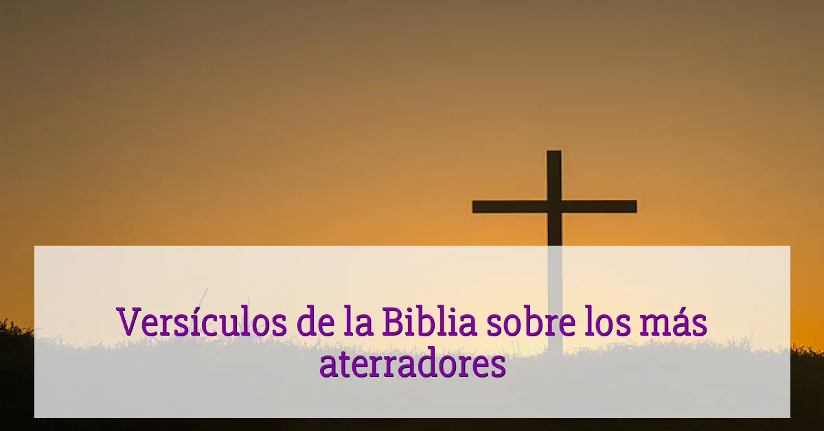 Versículos de la Biblia sobre los más aterradores