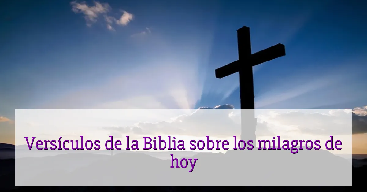Versículos de la Biblia sobre los milagros de hoy
