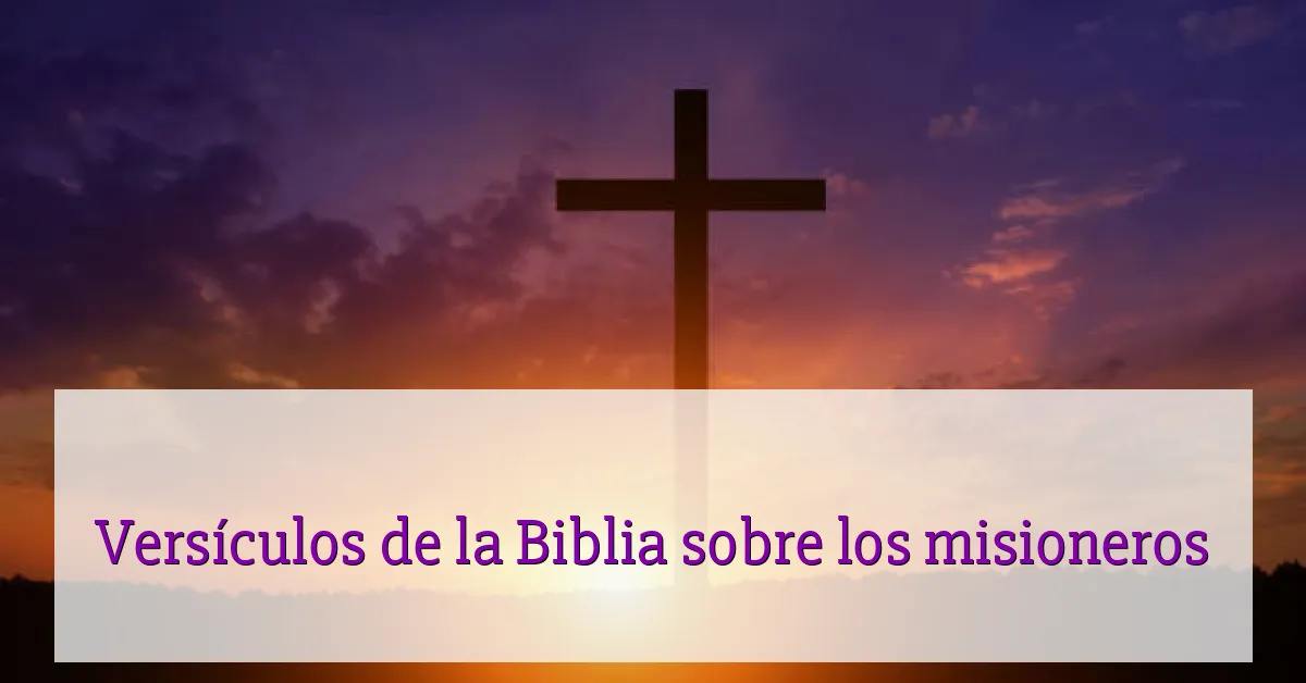 Versículos de la Biblia sobre los misioneros
