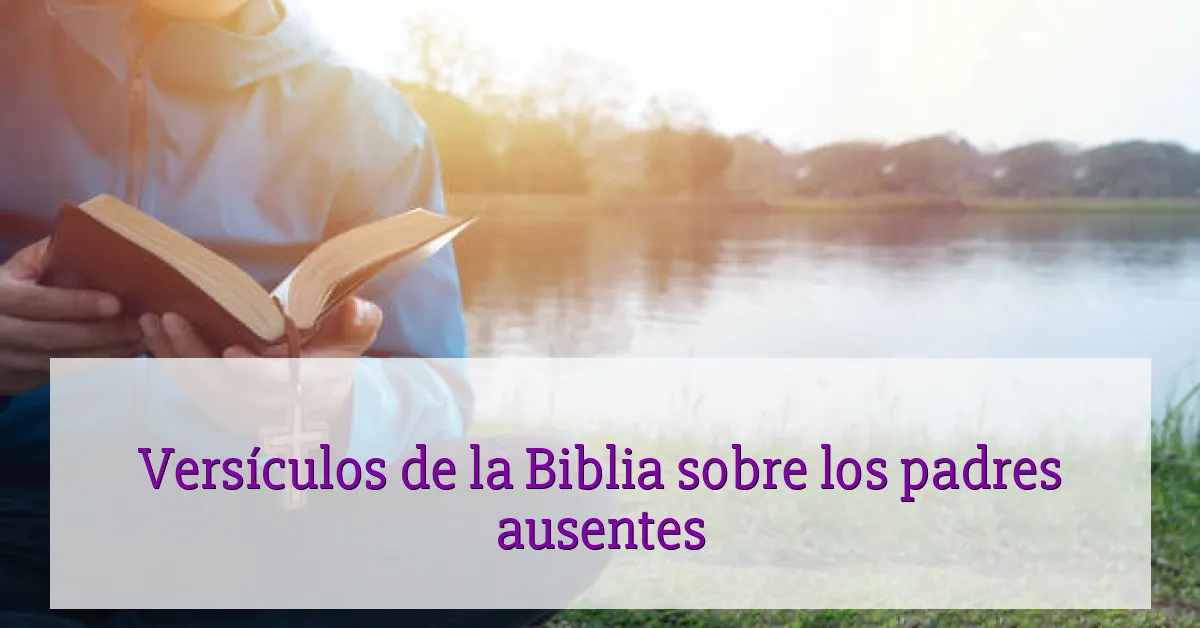 Versículos de la Biblia sobre los padres ausentes