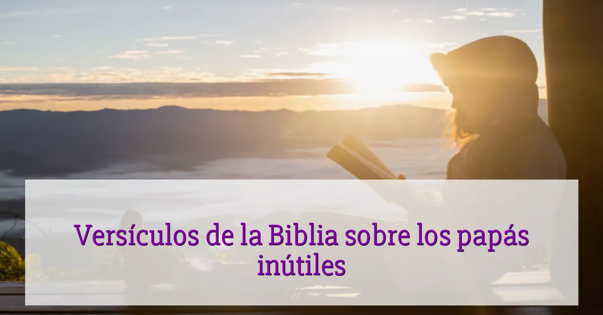 Versículos de la Biblia sobre los papás inútiles