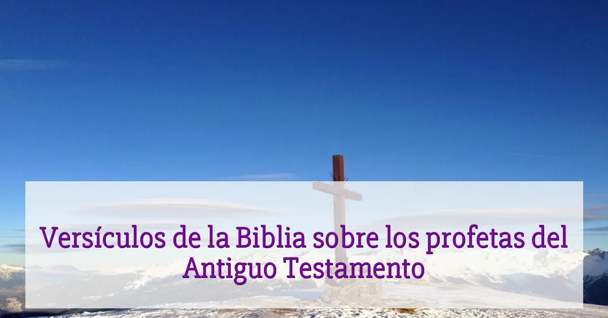 Versículos de la Biblia sobre los profetas del Antiguo Testamento