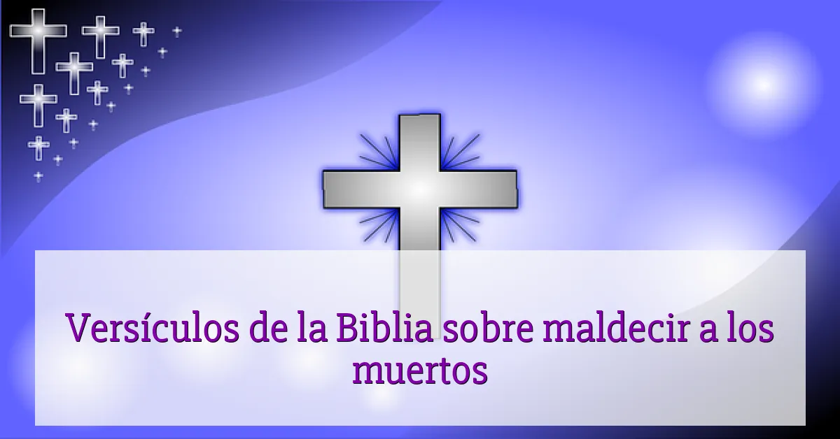 Versículos de la Biblia sobre maldecir a los muertos