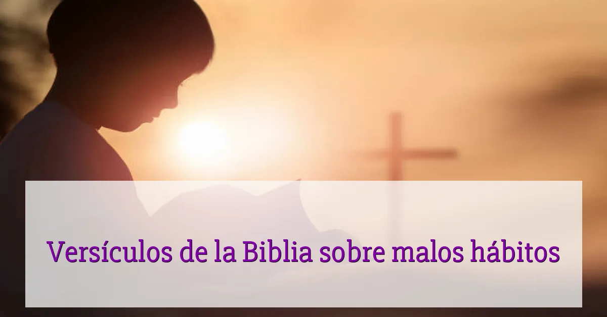 Versículos de la Biblia sobre malos hábitos