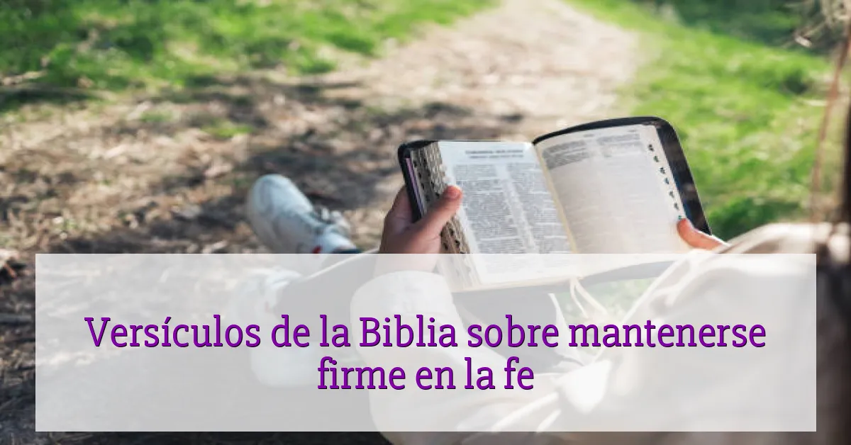 Versículos de la Biblia sobre mantenerse firme en la fe