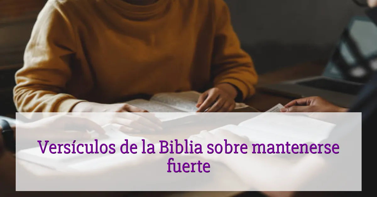 Versículos de la Biblia sobre mantenerse fuerte