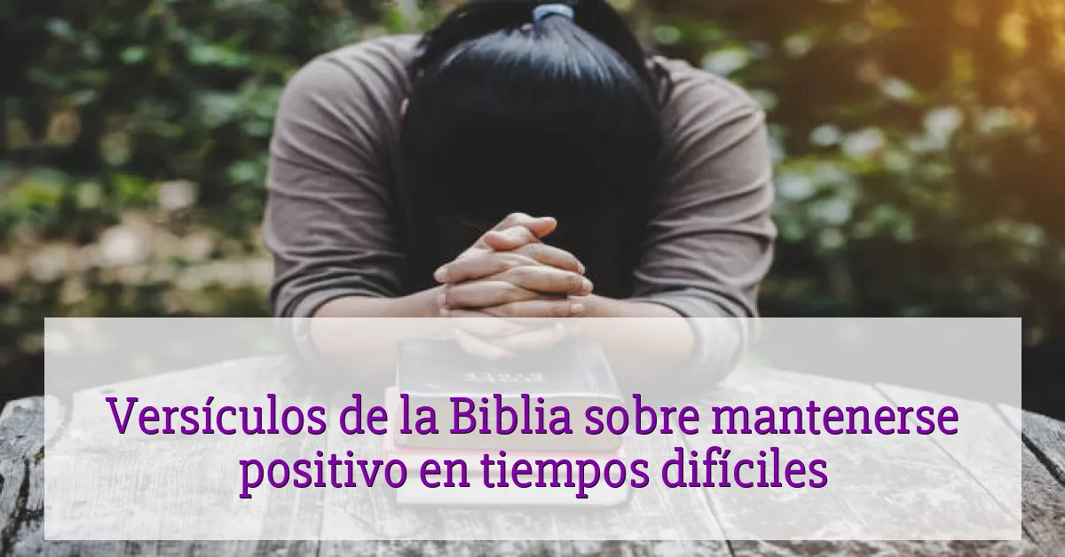 Versículos de la Biblia sobre mantenerse positivo en tiempos difíciles