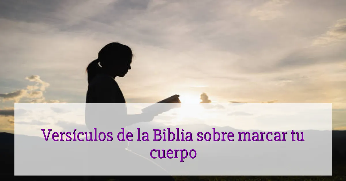 Versículos de la Biblia sobre marcar tu cuerpo