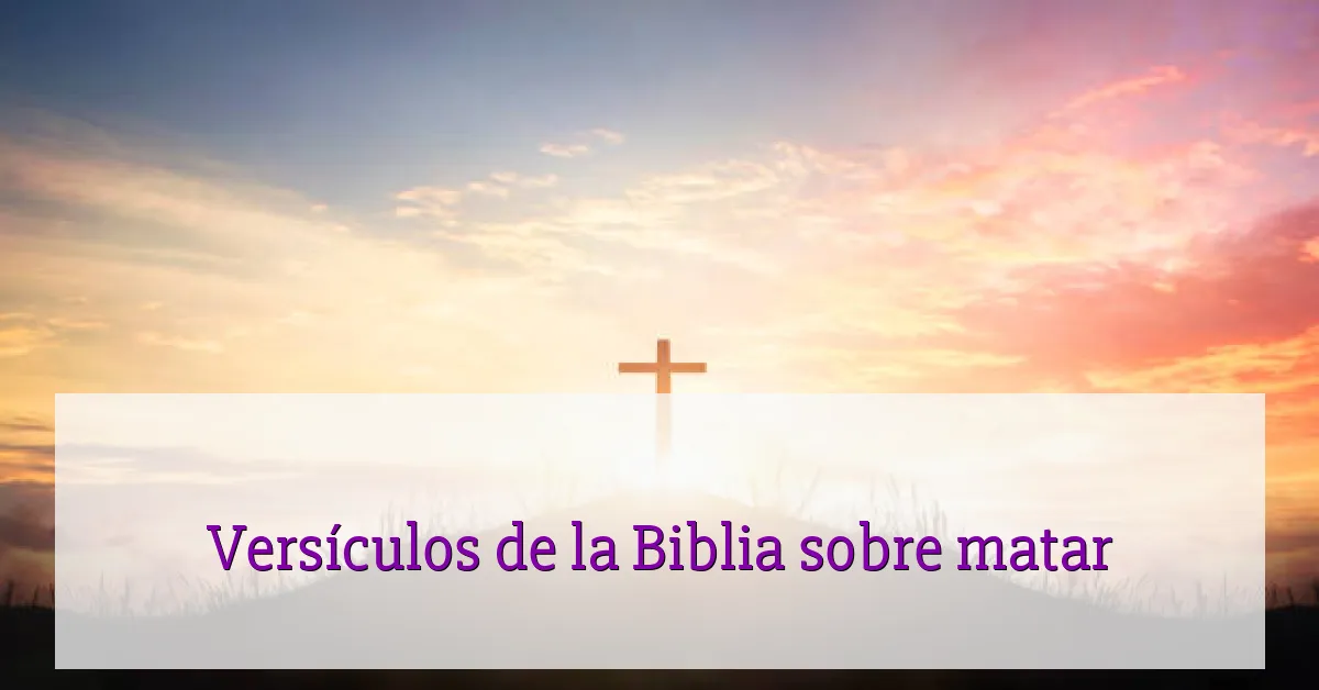Versículos de la Biblia sobre matar
