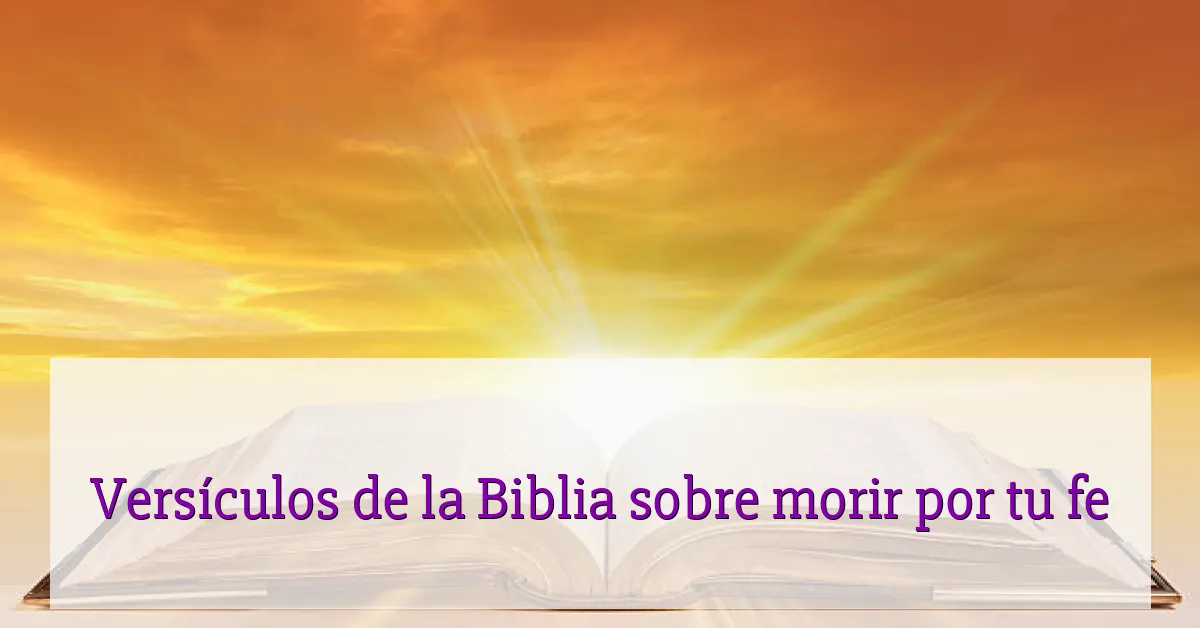 Versículos de la Biblia sobre morir por tu fe