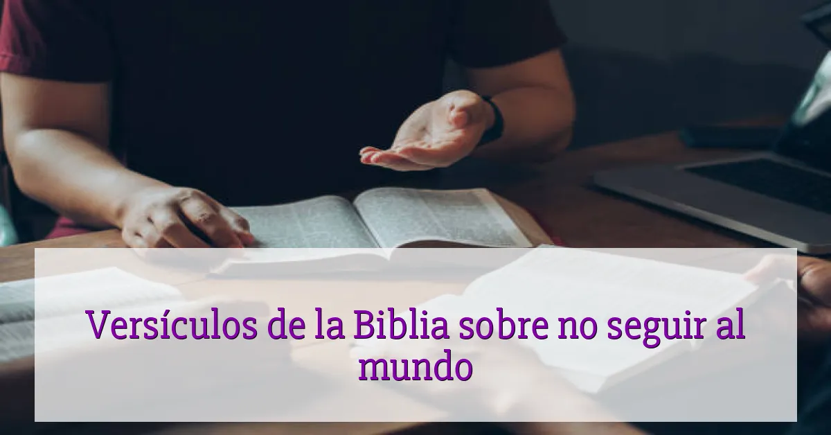 Versículos de la Biblia sobre no seguir al mundo