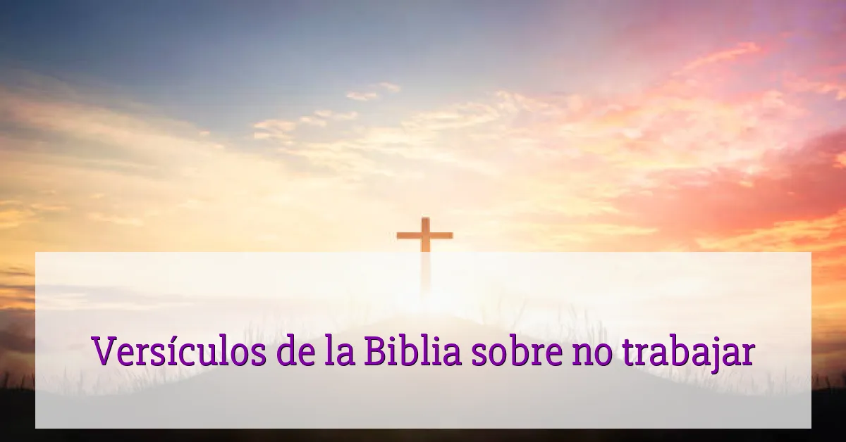 Versículos de la Biblia sobre no trabajar