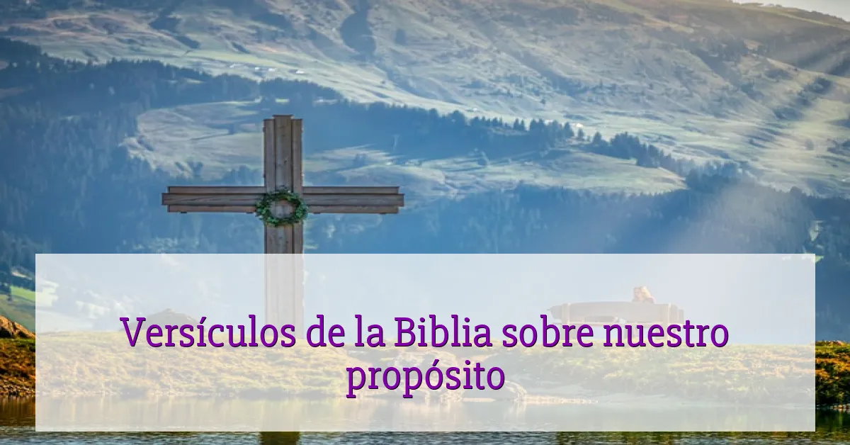 Versículos de la Biblia sobre nuestro propósito