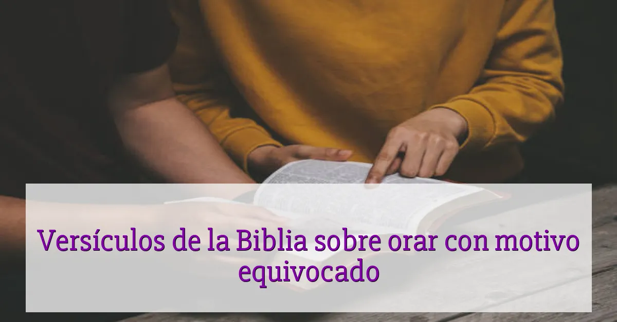 Versículos de la Biblia sobre orar con motivo equivocado