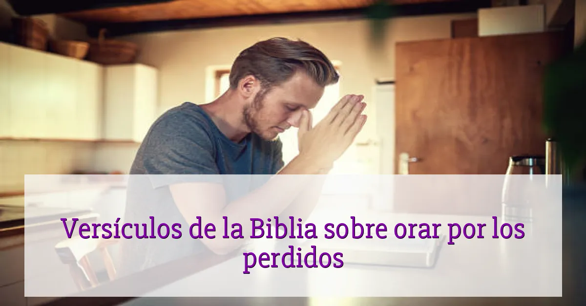 Versículos de la Biblia sobre orar por los perdidos