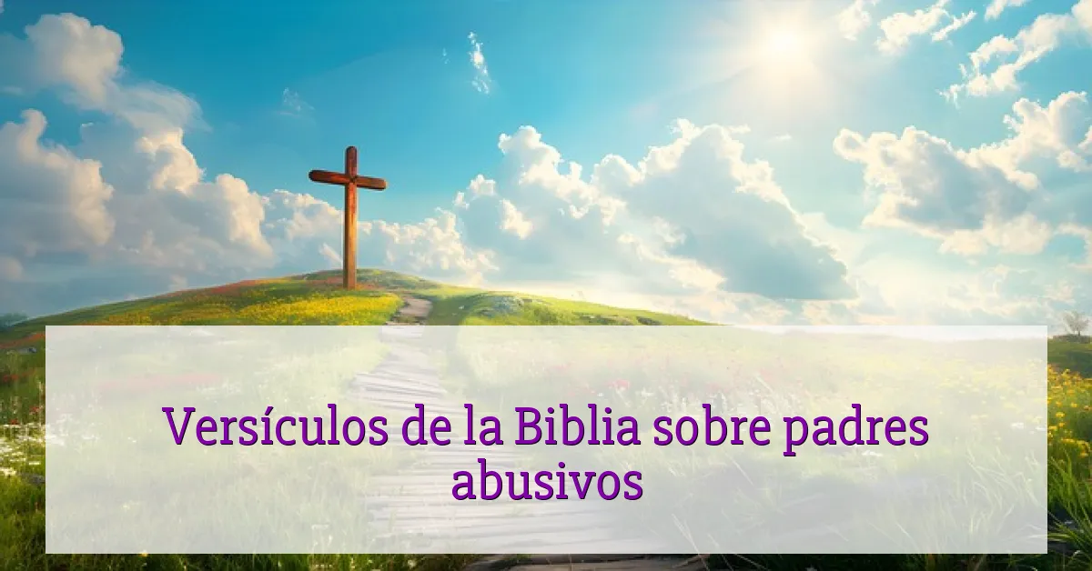 Versículos de la Biblia sobre padres abusivos