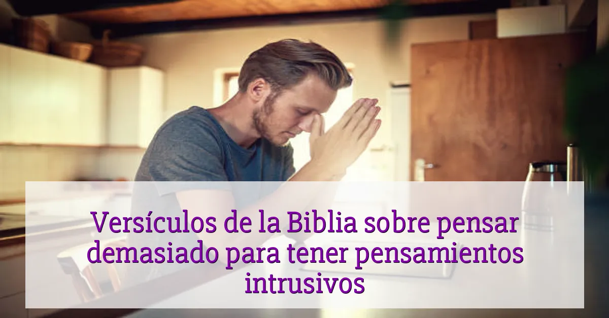 Versículos de la Biblia sobre pensar demasiado para tener pensamientos intrusivos