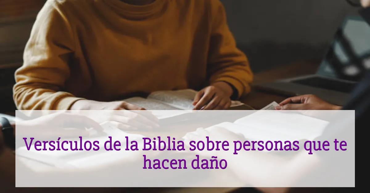 Versículos de la Biblia sobre personas que te hacen daño