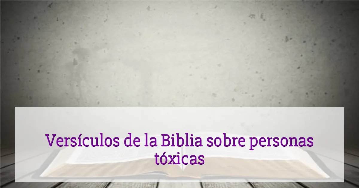 Versículos de la Biblia sobre personas tóxicas