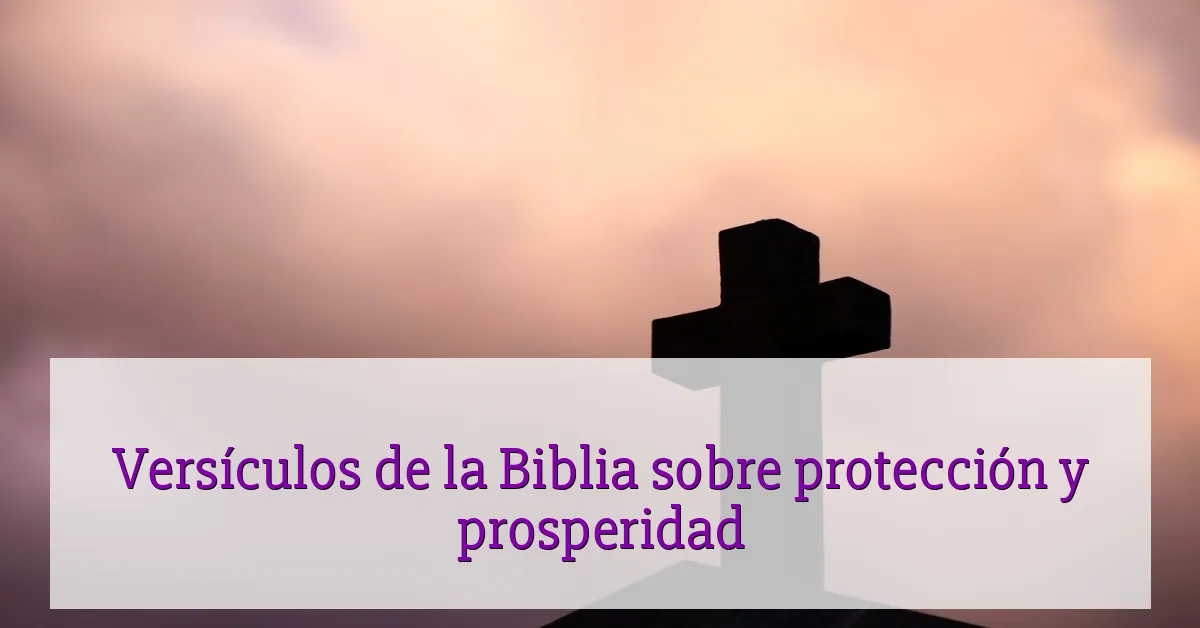 Versículos de la Biblia sobre protección y prosperidad