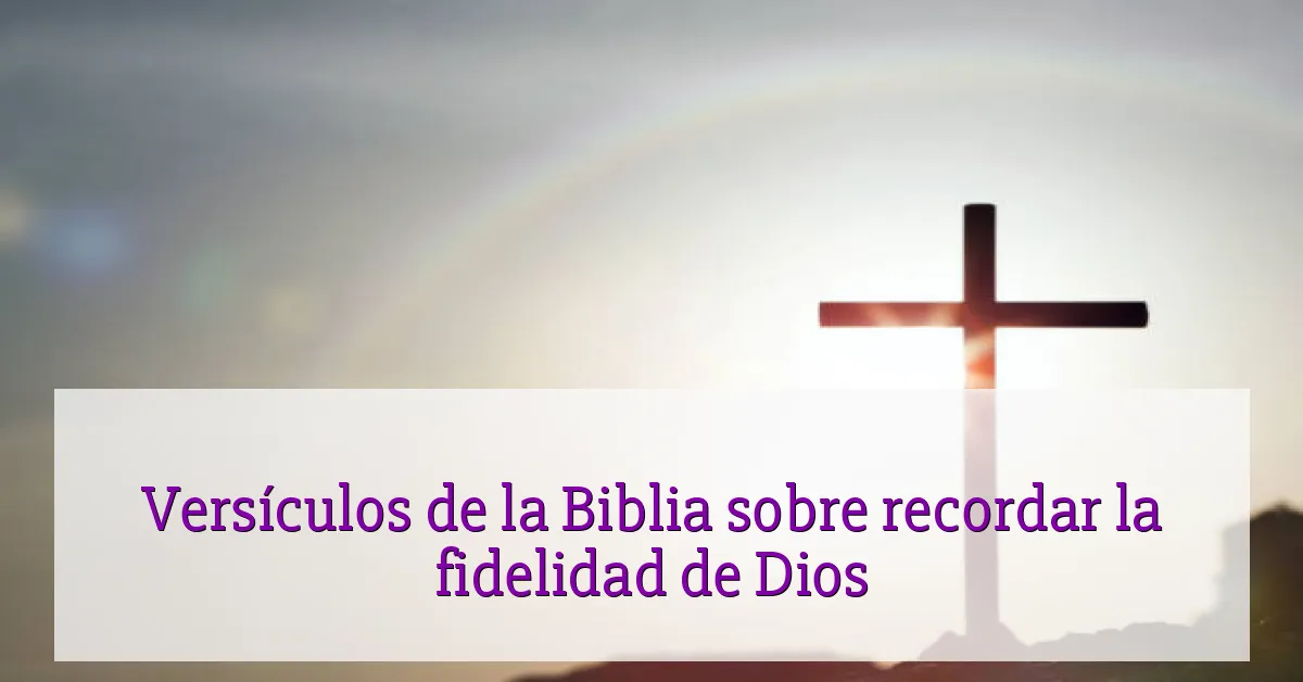 Versículos de la Biblia sobre recordar la fidelidad de Dios