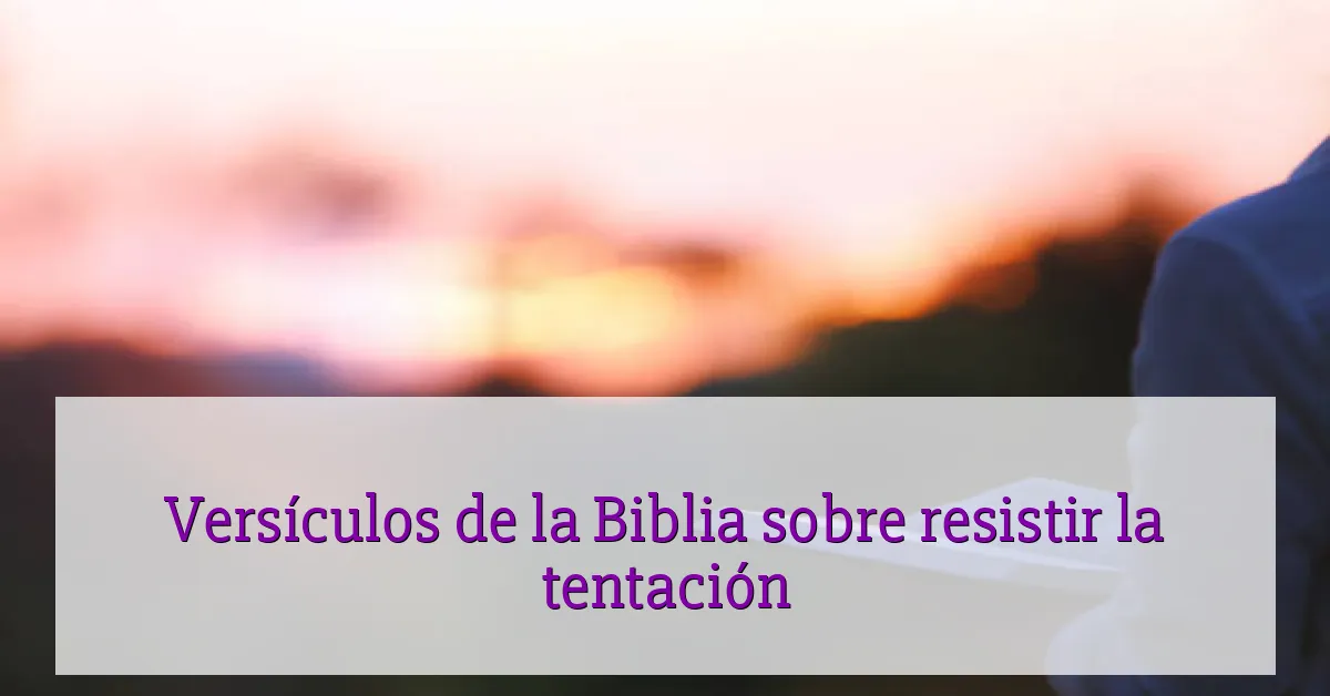 Versículos de la Biblia sobre resistir la tentación