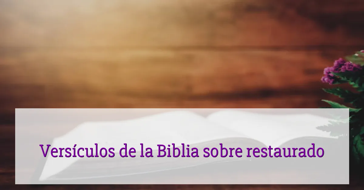 Versículos de la Biblia sobre restaurado