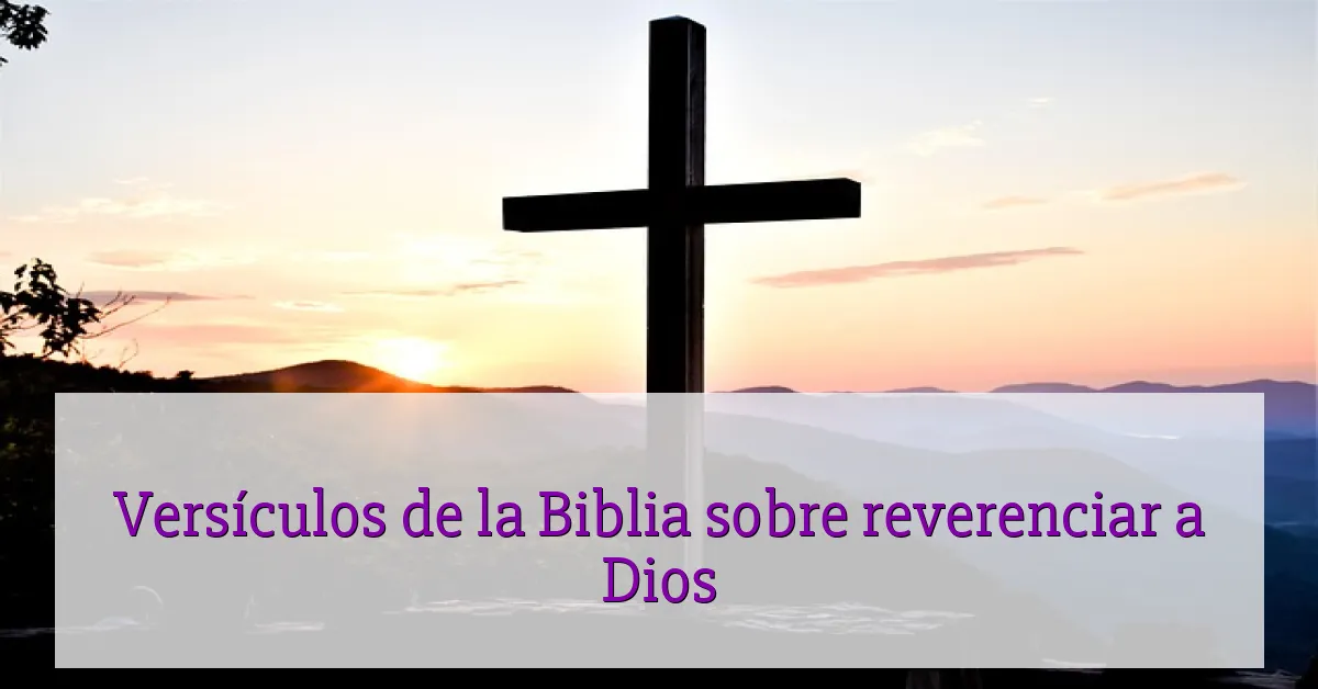Versículos de la Biblia sobre reverenciar a Dios
