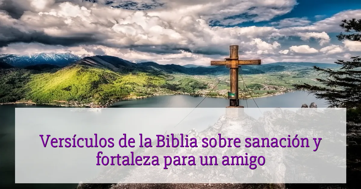 Versículos de la Biblia sobre sanación y fortaleza para un amigo