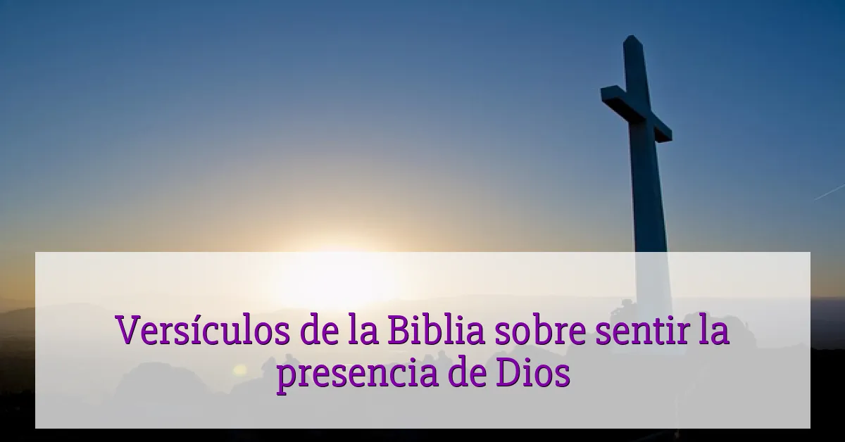Versículos de la Biblia sobre sentir la presencia de Dios