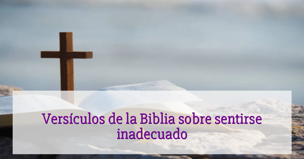 Versículos de la Biblia sobre sentirse inadecuado
