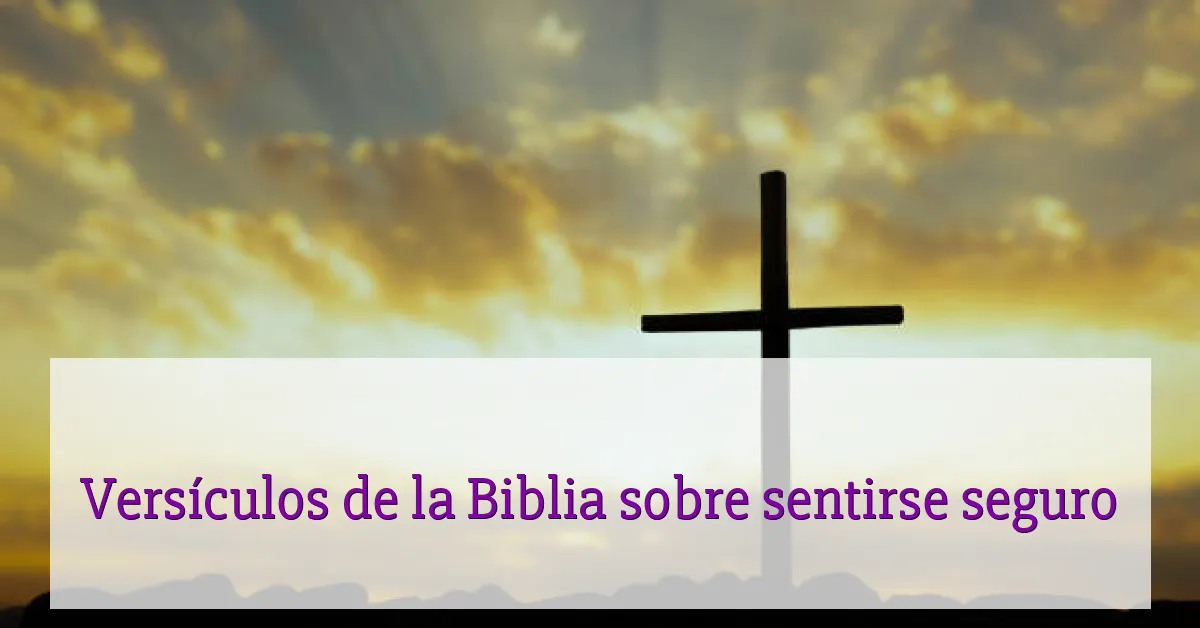 Versículos de la Biblia sobre sentirse seguro
