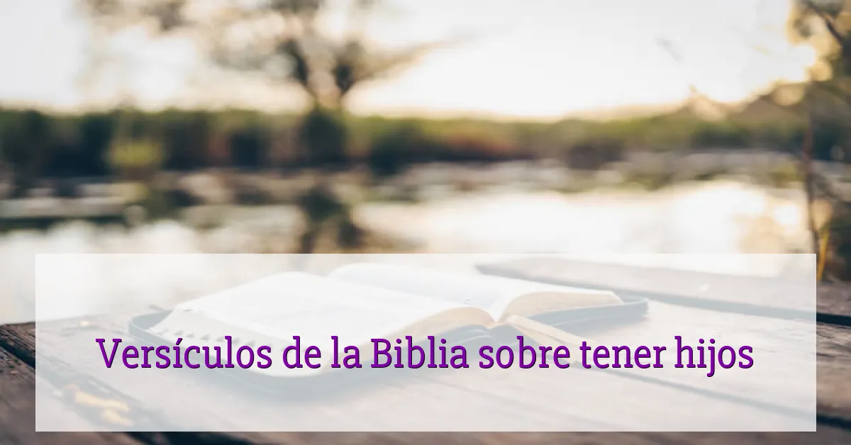 Versículos de la Biblia sobre tener hijos