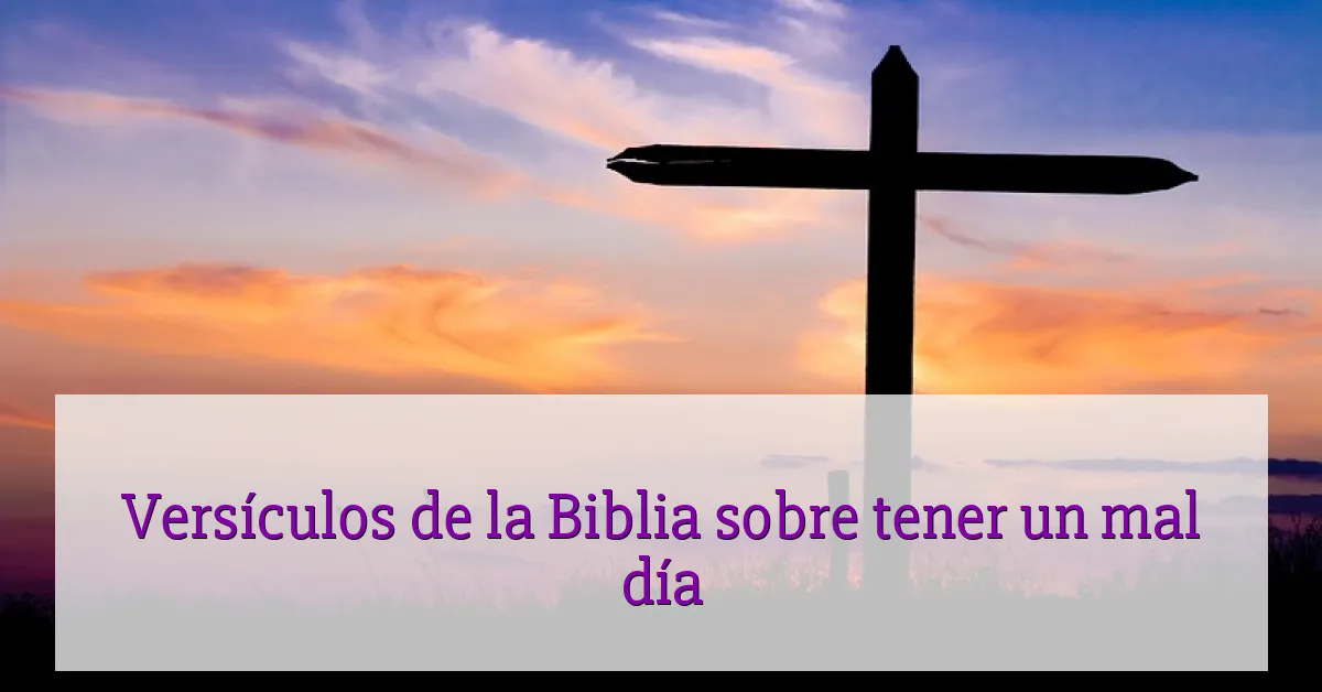 Versículos de la Biblia sobre tener un mal día