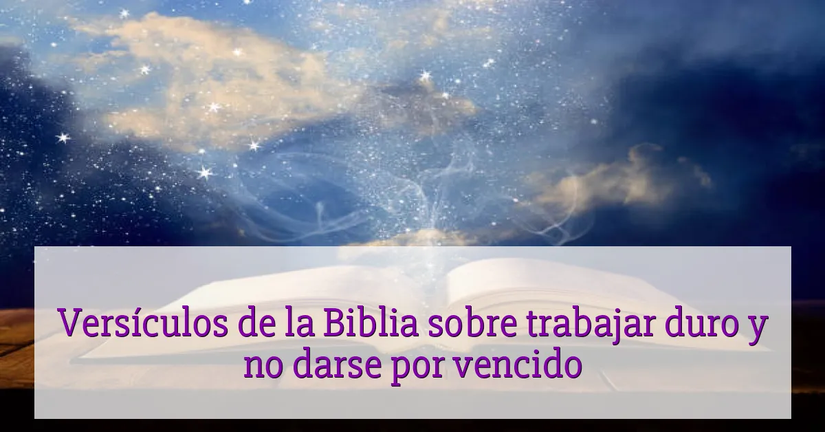 Versículos de la Biblia sobre trabajar duro y no darse por vencido