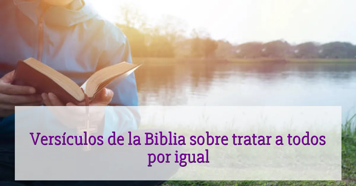 Versículos de la Biblia sobre tratar a todos por igual