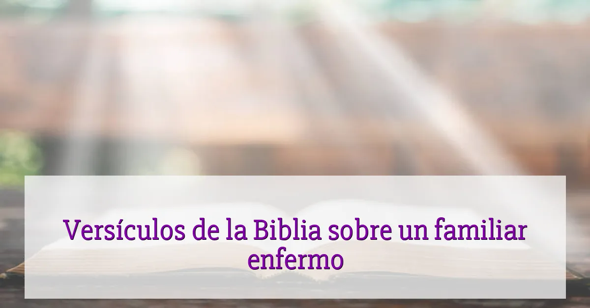 Versículos de la Biblia sobre un familiar enfermo