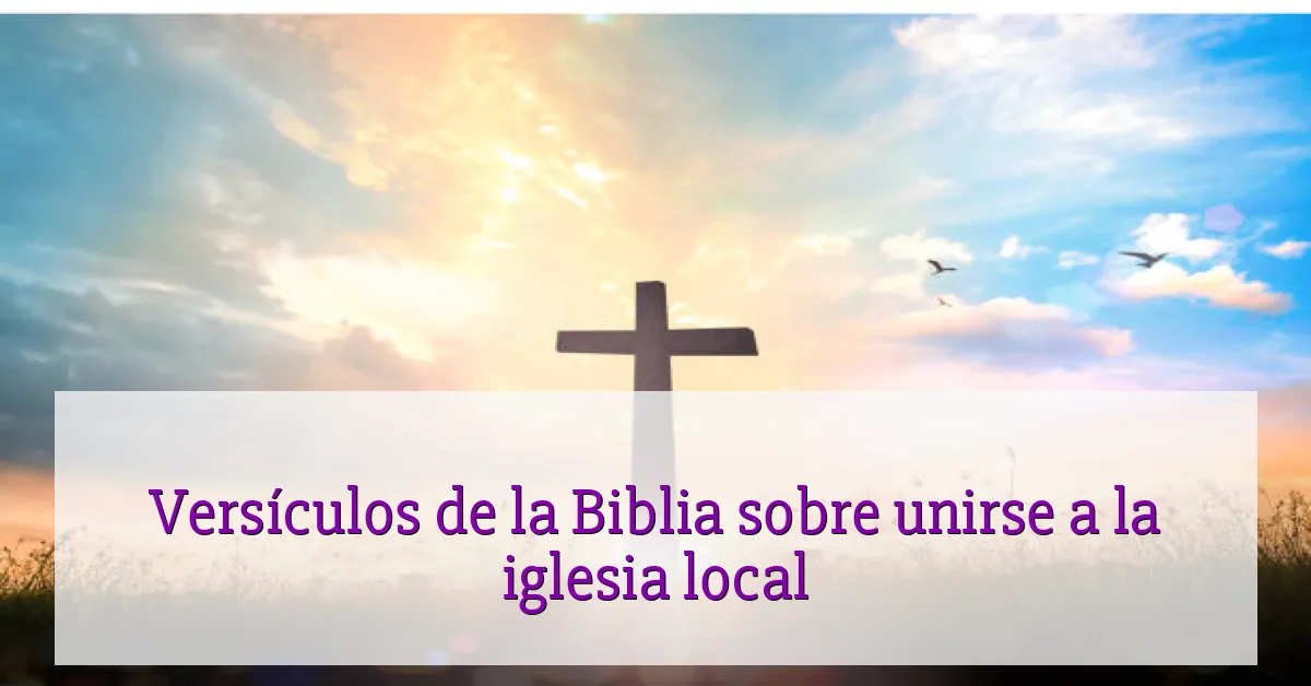 Versículos de la Biblia sobre unirse a la iglesia local
