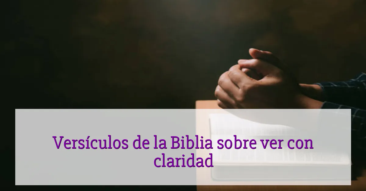 Versículos de la Biblia sobre ver con claridad