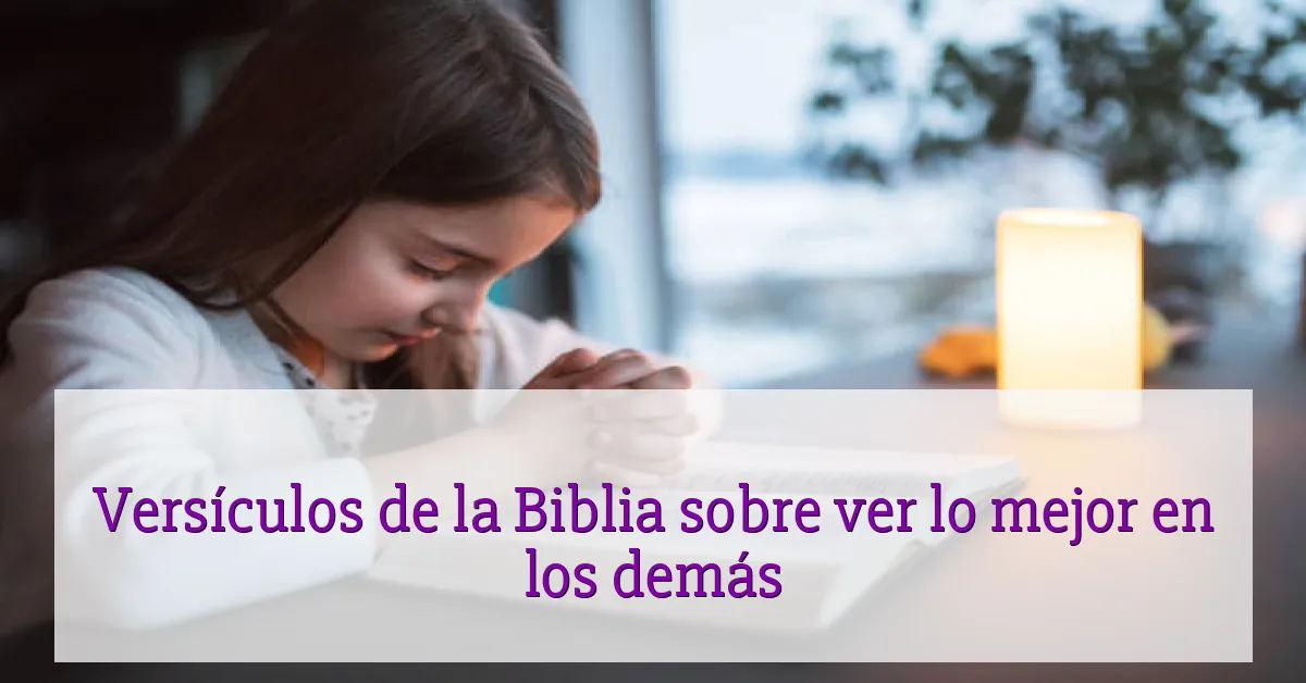 Versículos de la Biblia sobre ver lo mejor en los demás