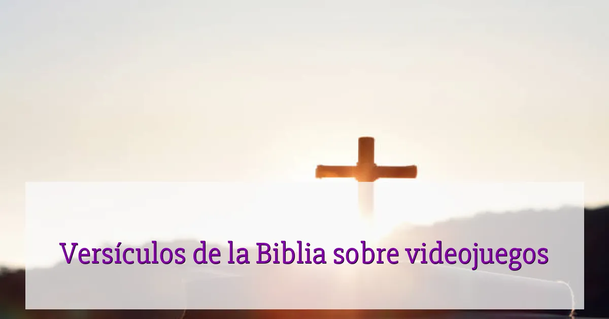 Versículos de la Biblia sobre videojuegos
