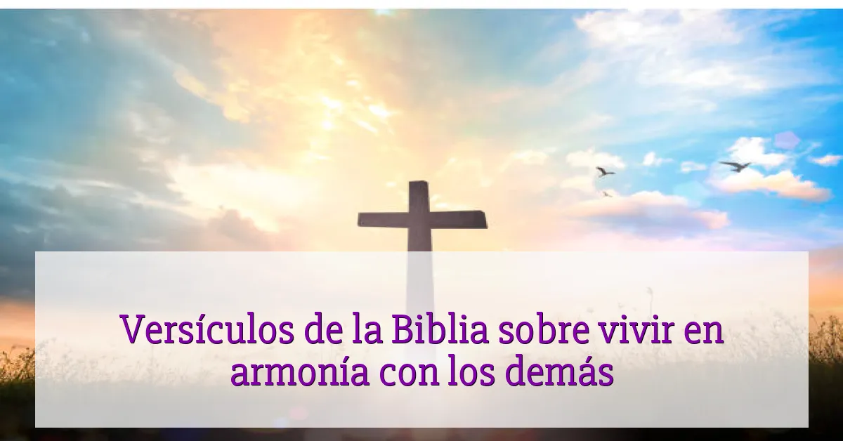 Versículos de la Biblia sobre vivir en armonía con los demás