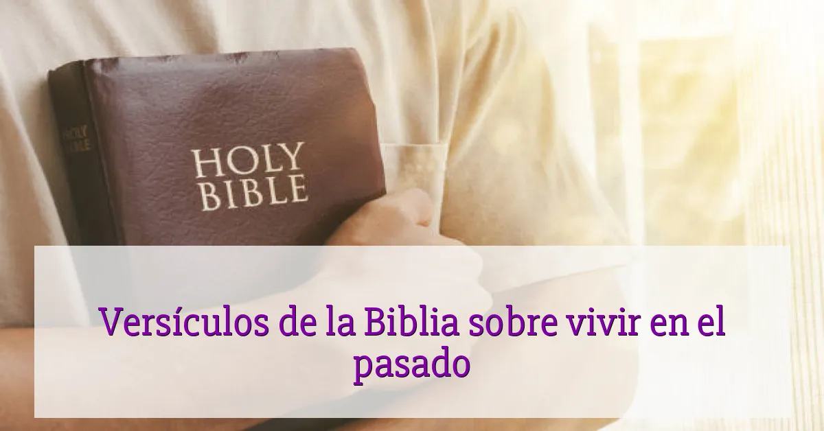 Versículos de la Biblia sobre vivir en el pasado