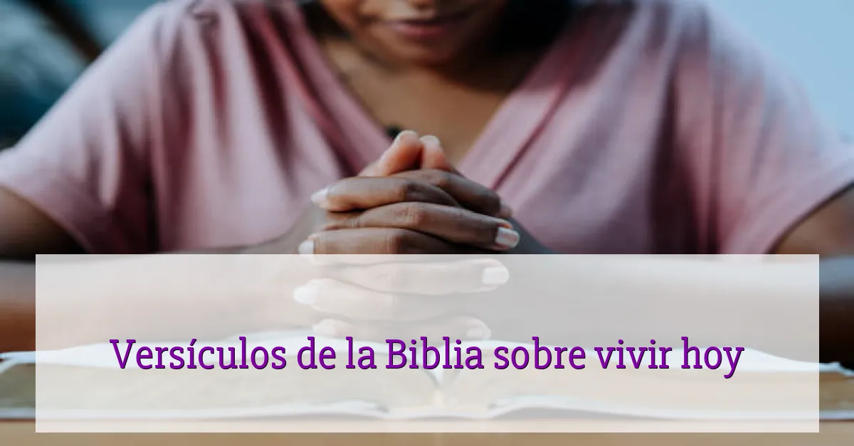 Versículos de la Biblia sobre vivir hoy