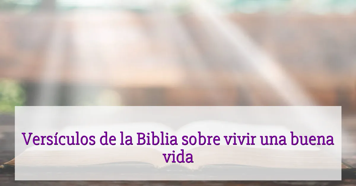 Versículos de la Biblia sobre vivir una buena vida